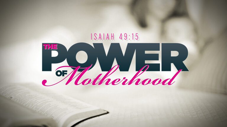 Isaiah 49:15 - The Power of Motherhood